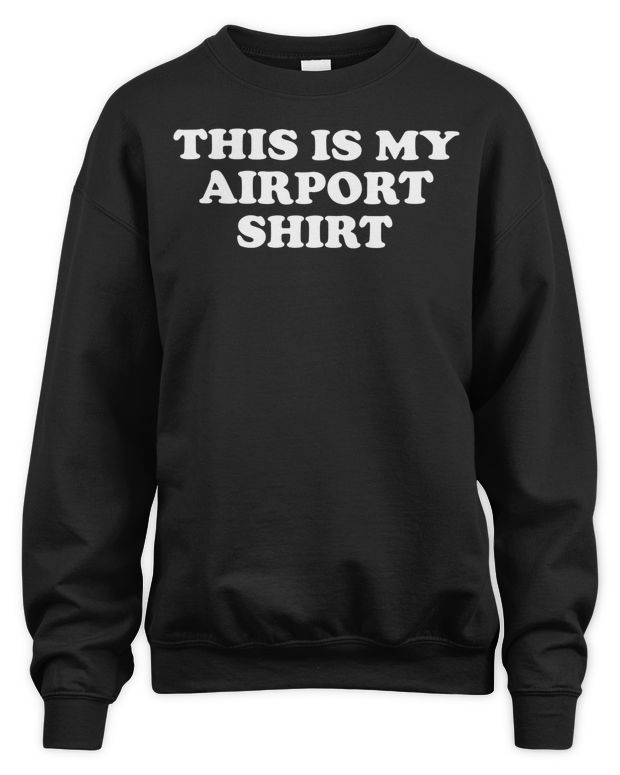 My Airport Shirt Tee Shithead Steve Store - Unisex Sweatshirt