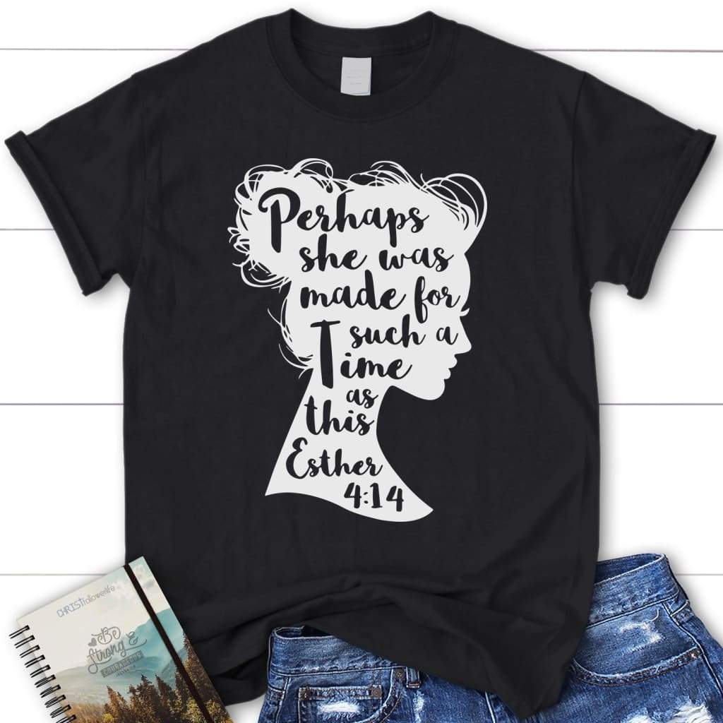 Bible Verse T-shirt Perhaps She Was Made For Such A Time As This Esther 414 Womens T-shirt