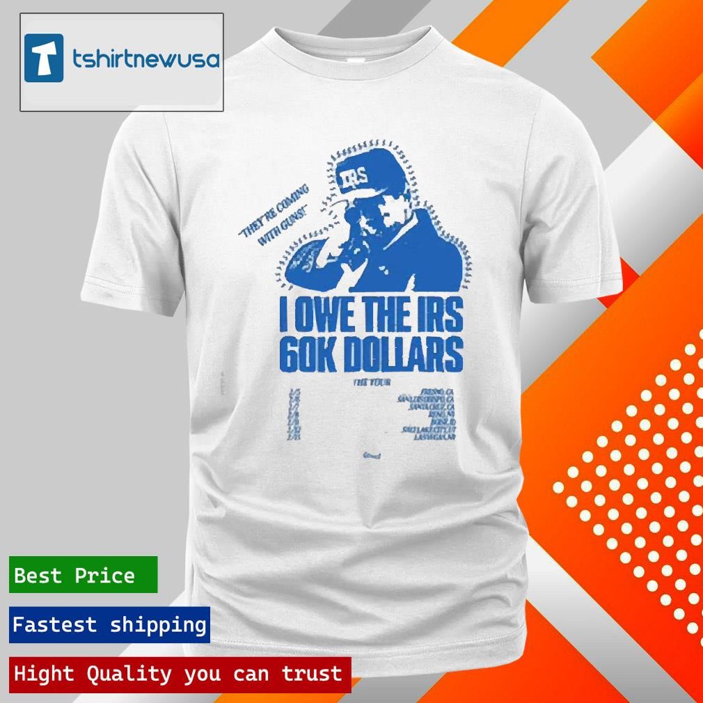 New Official The Holdup Theyre Coming With Guns I Owe The Irs 60K Dollars The Tour 2025 T-Shirts