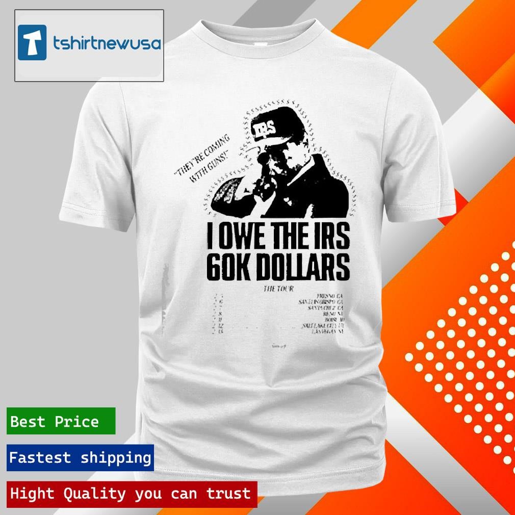 Funny The Holdup 2025 The Tour I Owe The Irs 60K Dollars T-Shirts