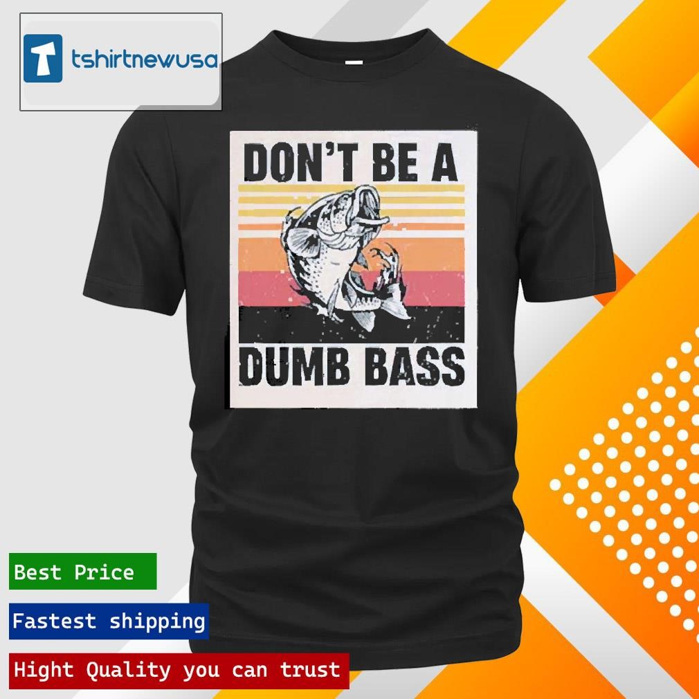 New Official Nice Dont Be A Dumb Bass Funny Fisherman Fishing Lover 2025 T Shirts