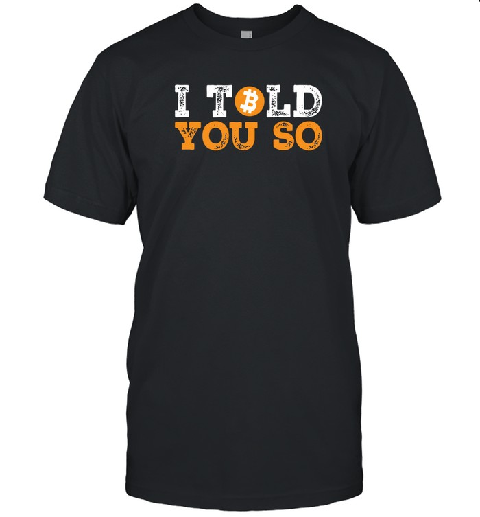 Limited I Told You So Bitcoin Shirt