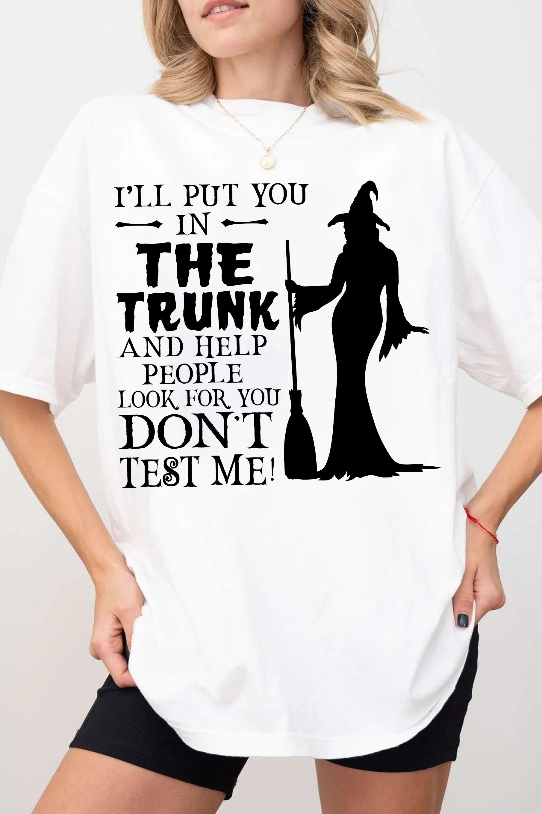 New I’Ll Put You -In- The Trunk And Help People Look For You Don’T Test Me! TEE FOR WOMEN