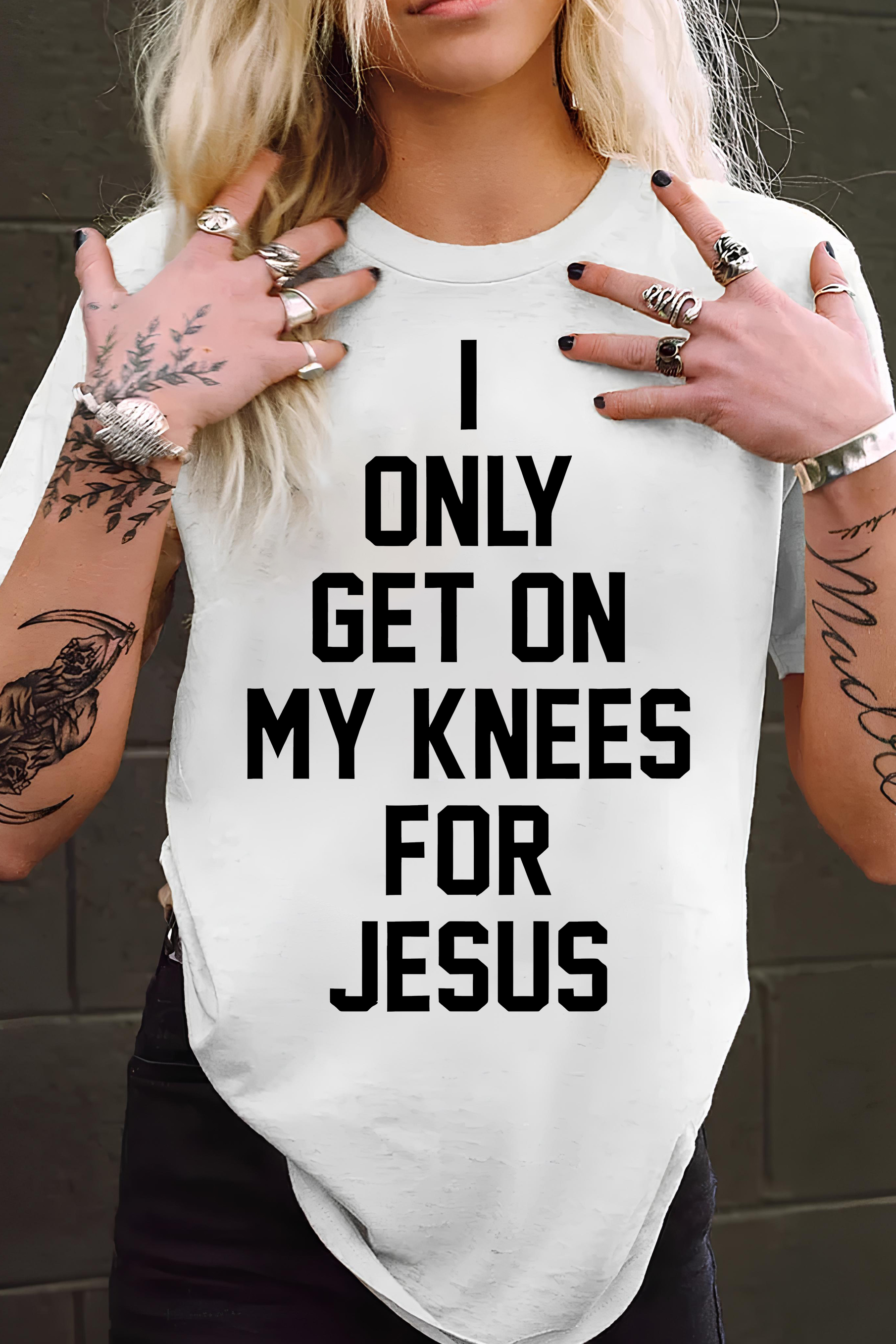 T-Shirt I Only Merch, Shirt I Only Get On My Knees For Jesus Slogan For Women