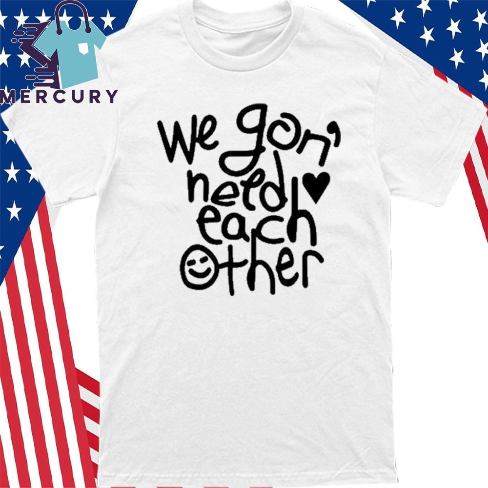 We Gon Need Each Other Tour, We Gon Need T-Shirt