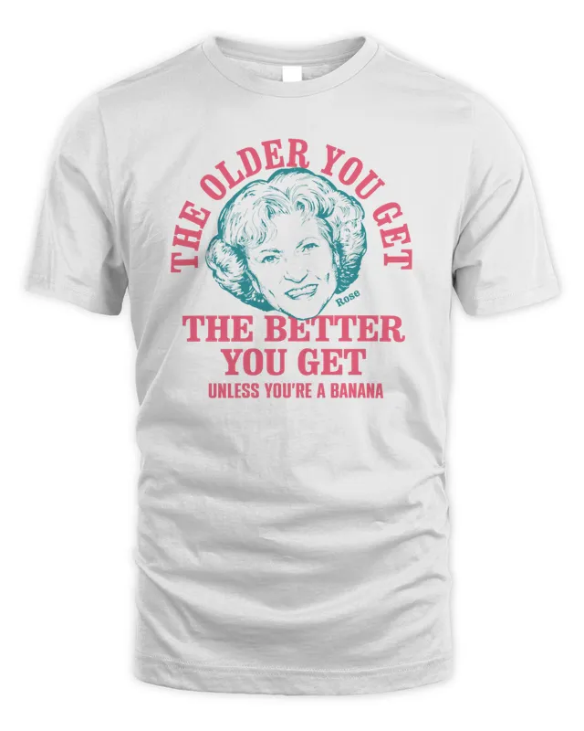 New Golden Girls The Older You Get Shirt Homage