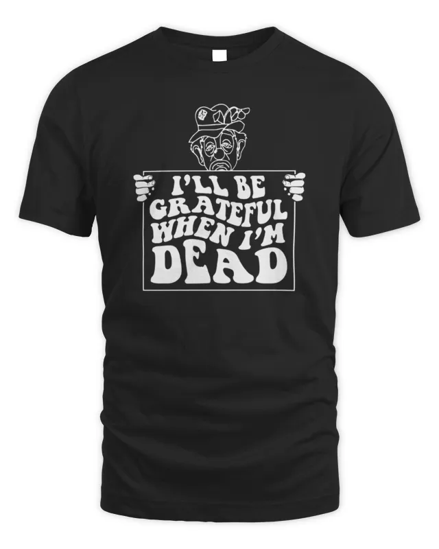 New Renaissance Man Store I’ll Be Grateful When I’m Dead