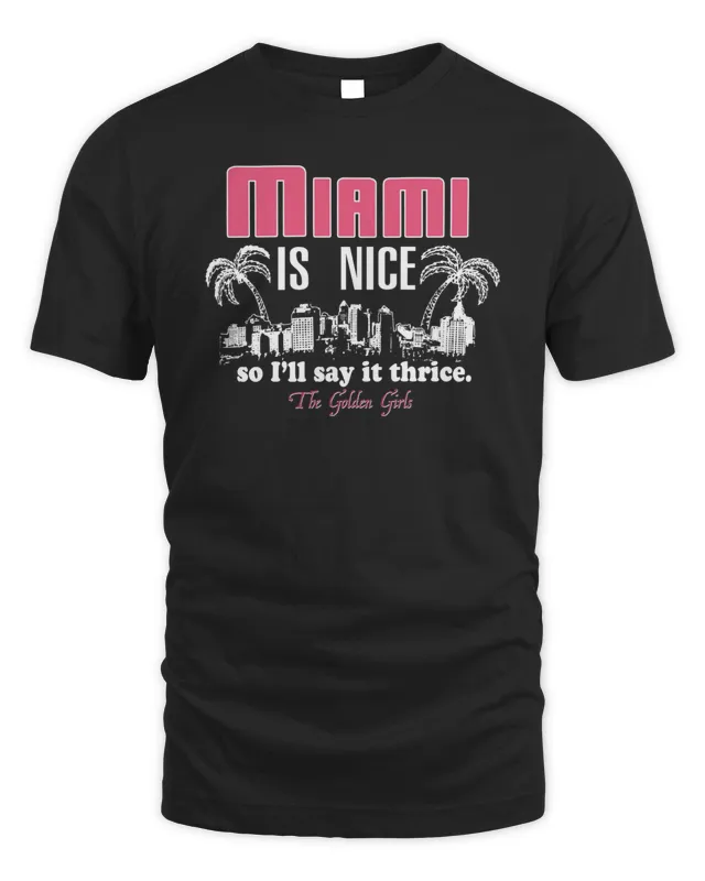 New The Golden Girls Miami Is Nice Homage T-Shirt