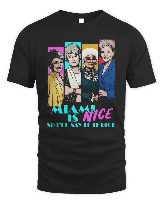New The Golden Girls Miami Is Nice So I’ll Say It Thrice Tee Shirt
