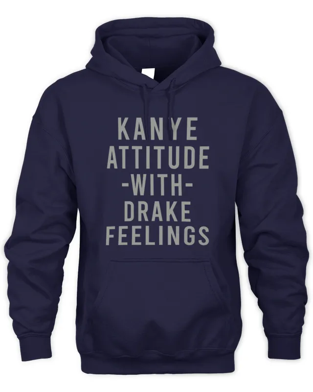 Hoodie Kanye Attitude With Drake Feelings 
