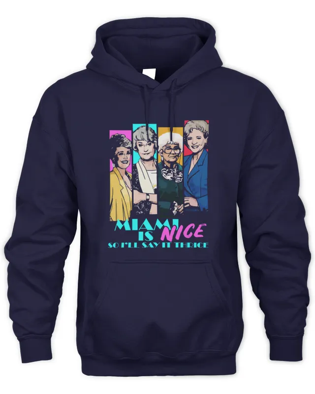Hoodie The Golden Girls Miami Is Nice So I'll Say It Thrice Tee 