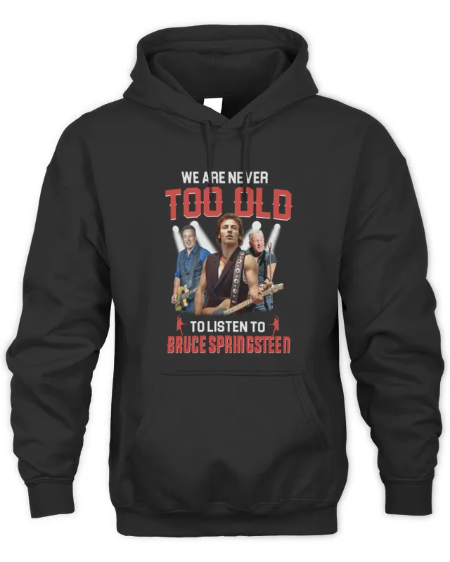 Bruce Springsn Merch We Are Never Too Old To Listen To Springsn Hoodie