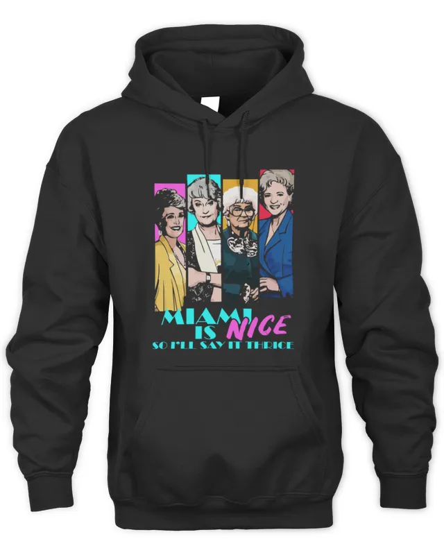 The Golden Girls Miami Is Nice So I'll Say It Thrice Hoodie