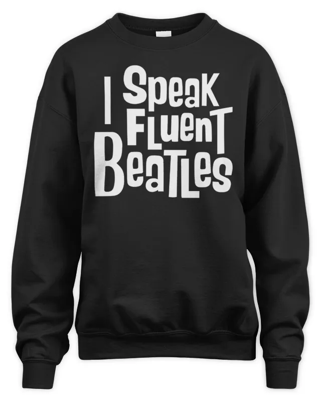 I Speak Fluent Beatles Sweatshirt