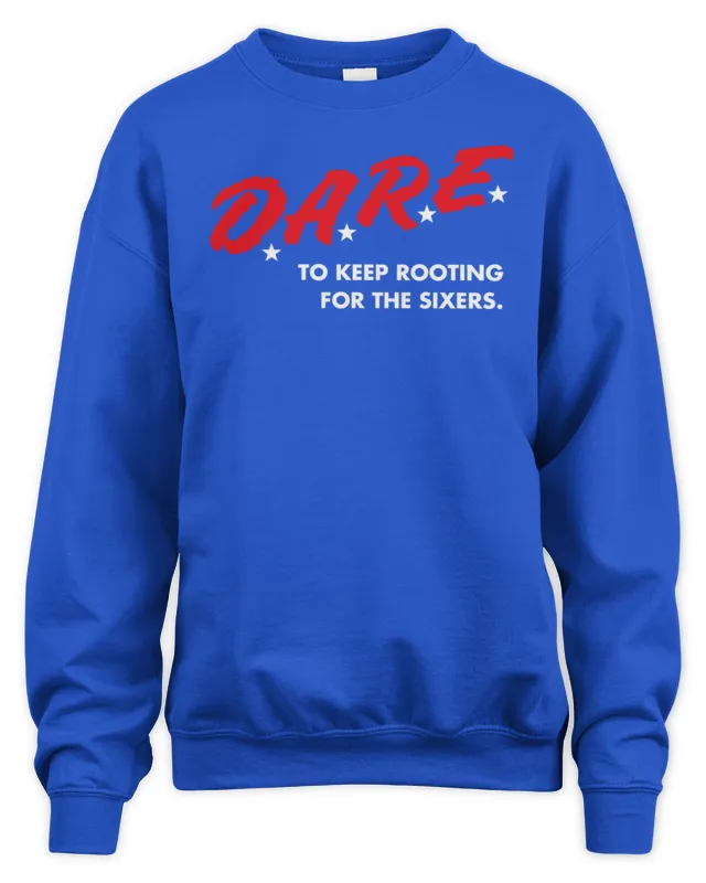 Official 76ers Merch D.A.R.E. To Keep Rooting for the Sixers Sweatshirt