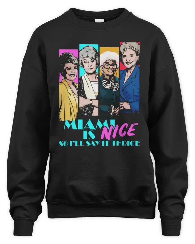 New The Golden Girls Miami Is Nice So I’ll Say It Thrice Sweatshirt