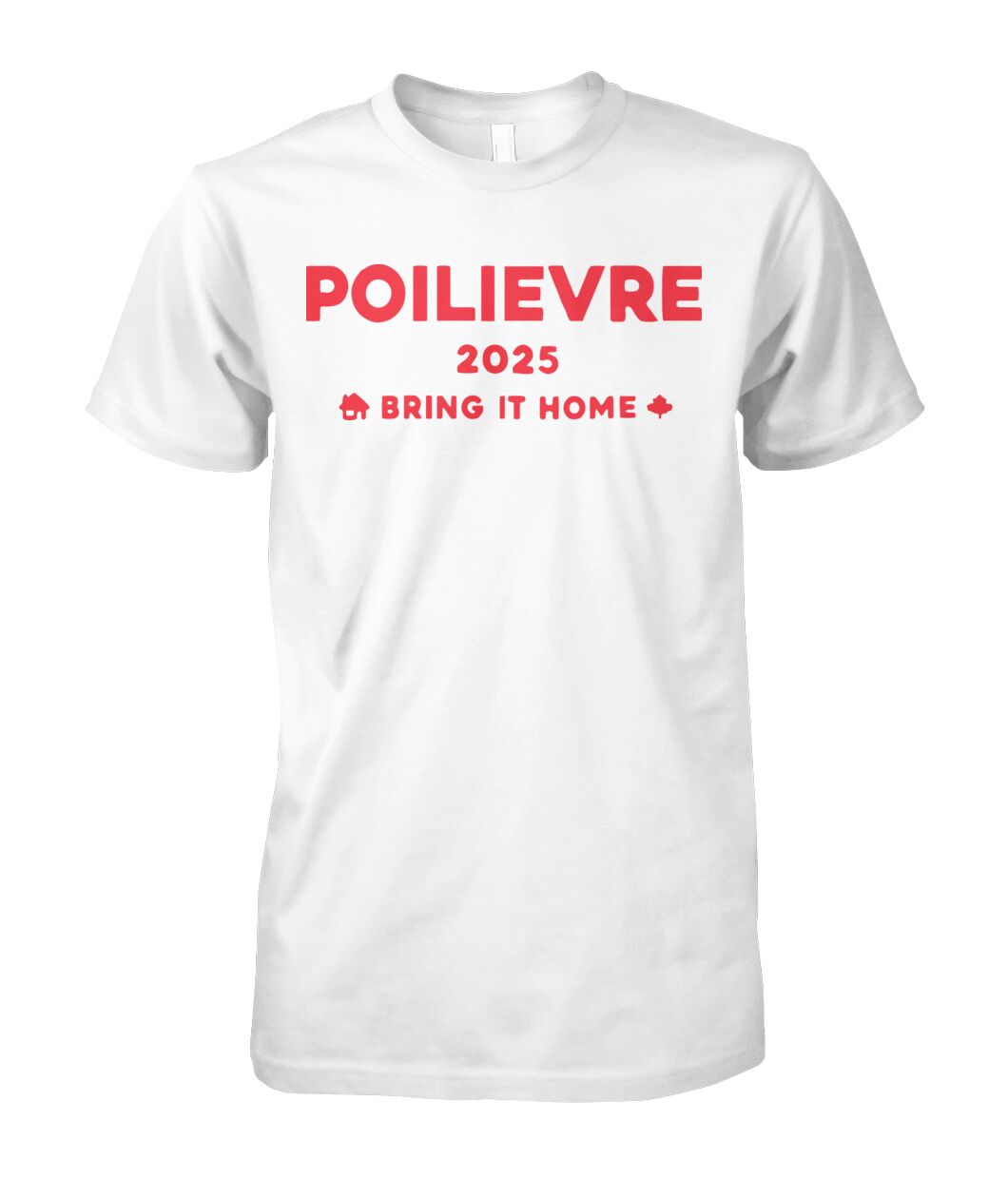 New Pierre Poilievre Bring It Home 2025 T Shirts