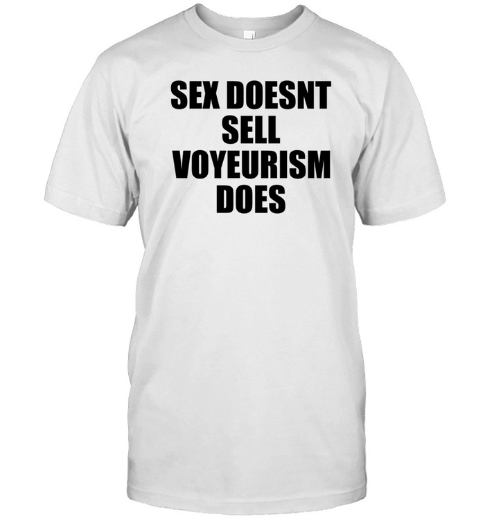 Sex Doesn'T Sell Voyeurism Does Shirt