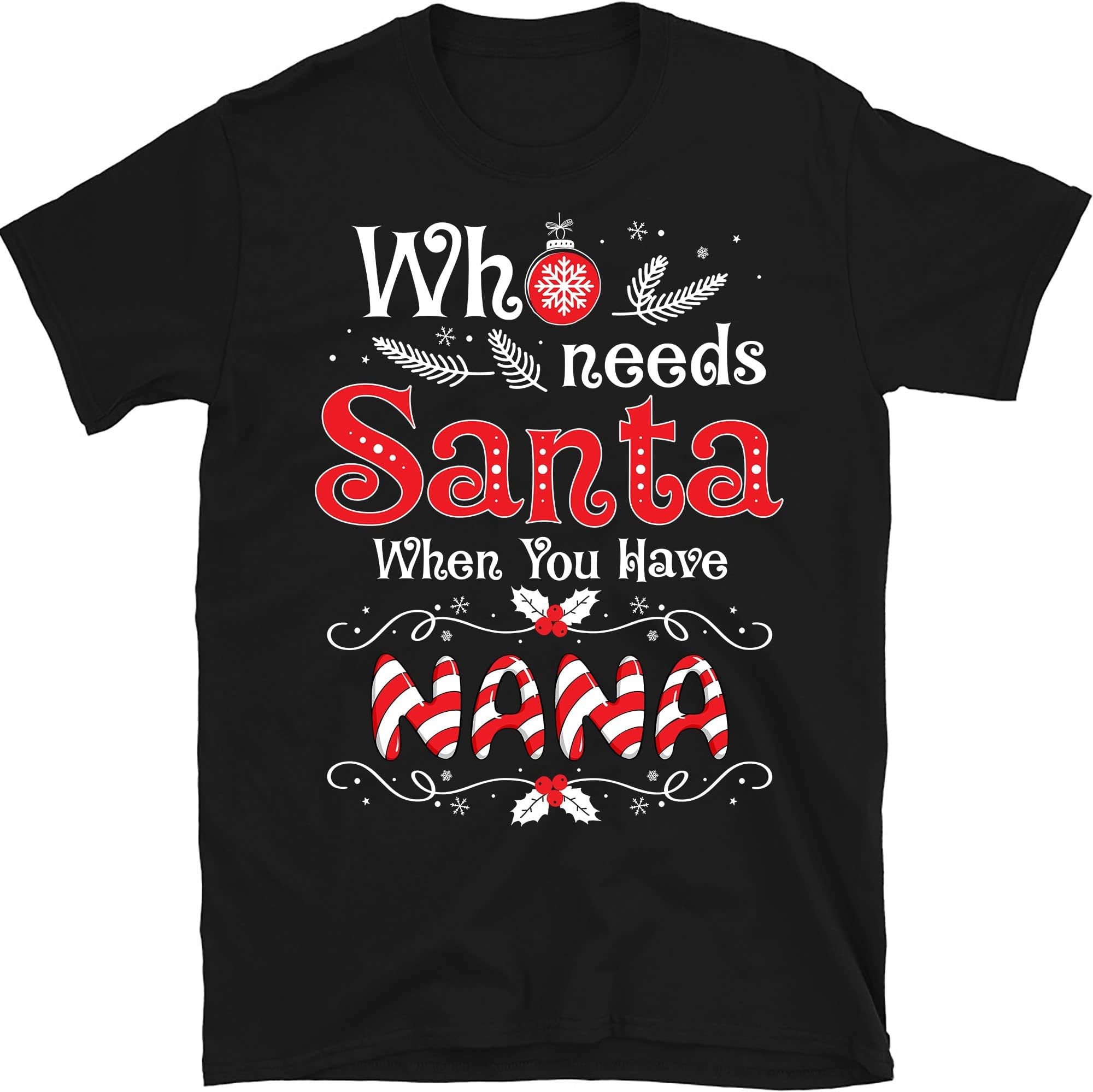 TEEDIYWho Needs Santa When You Have Nana T-Shirt Funny Christmas T-Shirt Multicolored