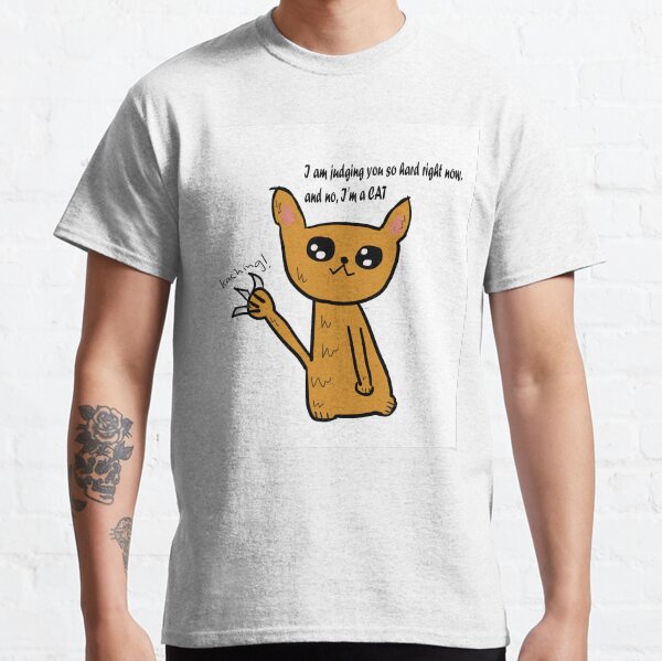 Funny Cat Design,Cat Products,Humorous Cat Products,Im judging you so hard right now and no, Im a CAT,Classic T-Shirt