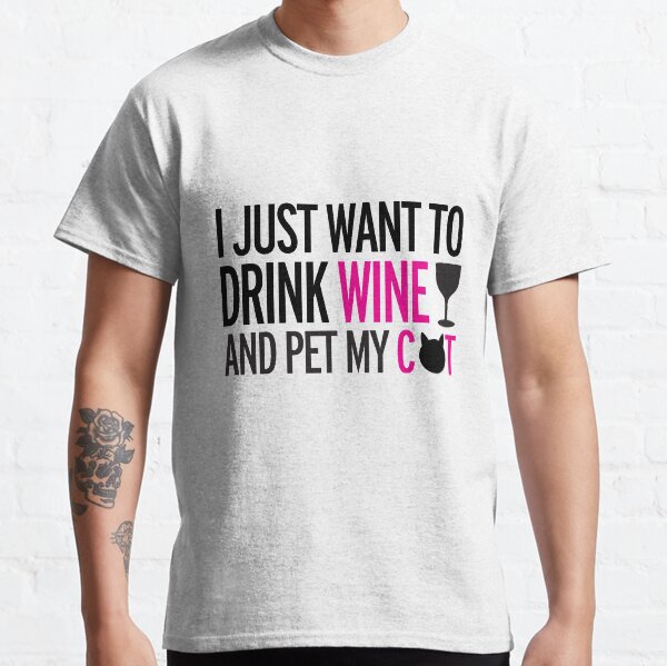 I just want to drink wine and pet my cat, cat, wine, funny Classic T-Shirt