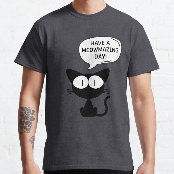 Have a meowmazing day! Classic T-Shirt