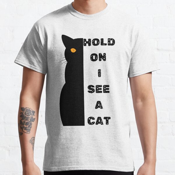 Hold on i see a black cat  Classic T-Shirt