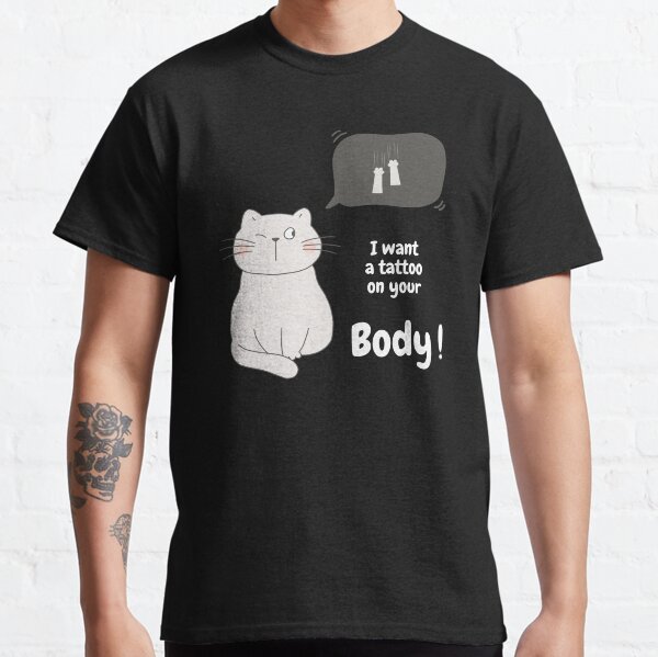 I want tattoo on you body! Classic T-Shirt