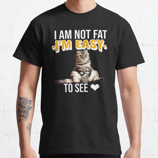 Im not Fat Im Easy to See-Fat Cat  Classic T-Shirt
