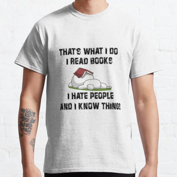 Thats What I Do I Read Books I Hate People And I Know Things Classic T-Shirt