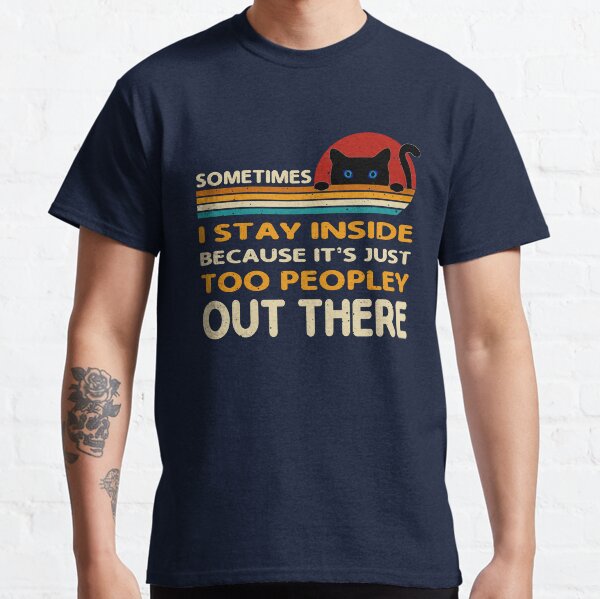 Retro-Vintage Black Cat Sometimes I Stay Inside Because Its Just Too Peopley Out There Cute Cat Lover Gifts Classic T-Shirt
