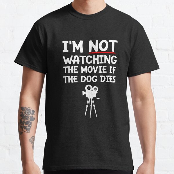 Im not watching the movie if the dog dies Classic T-Shirt