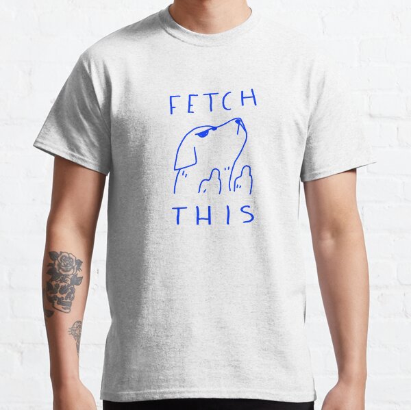 Fetch This Classic T-Shirt
