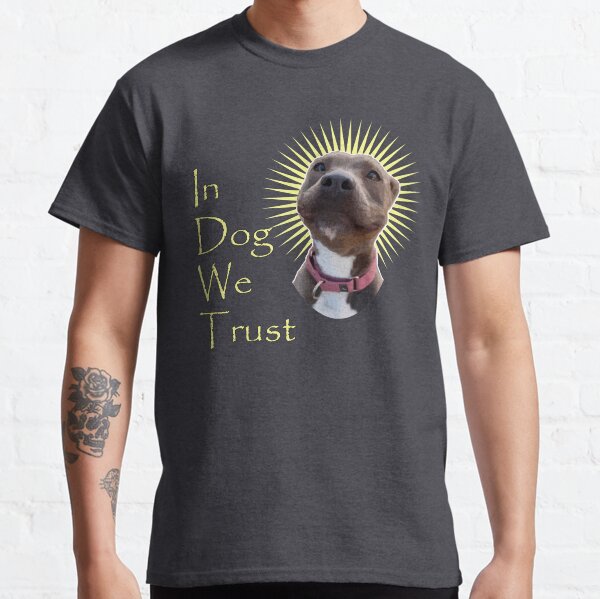 In Dog We Trust Classic T-Shirt