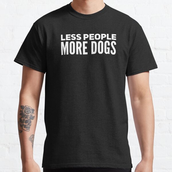 Less People More Dogs, dog lover Classic T-Shirt