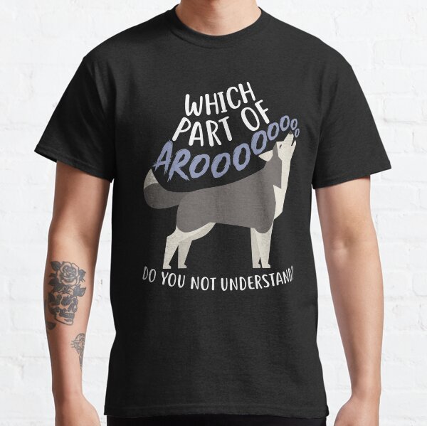 Husky What Part Of Aroo Classic T-Shirt