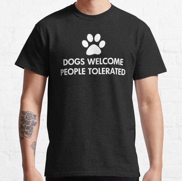 Dogs Welcome People Tolerated Saying Classic T-Shirt