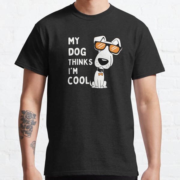 My Dog Thinks Im Cool Dog Lover Classic T-Shirt