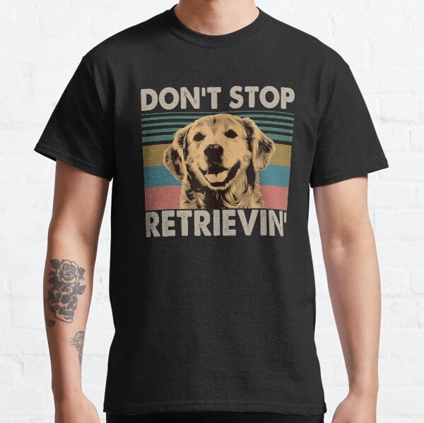 Dont Stop Retrievin Classic T-Shirt