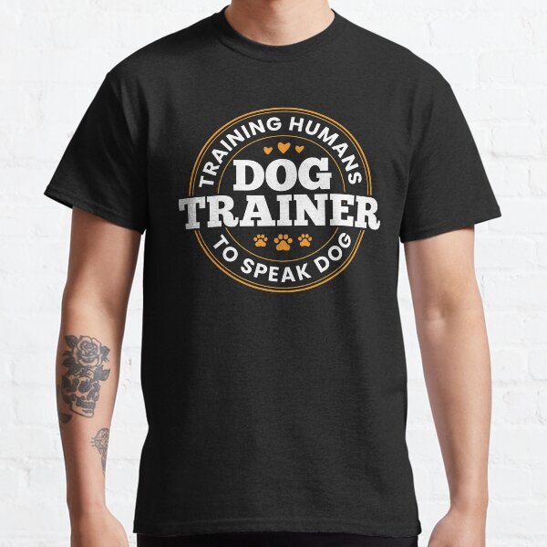 Dog Trainer Training Humans To Speak Dog Funny Service Dog Trainer Gift for Women Men Classic T-Shirt