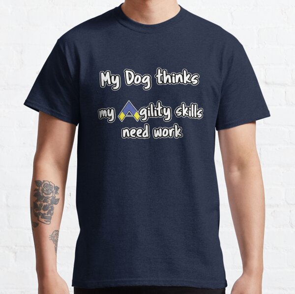 Dog Agility - My dog thinks my agility skills need work Classic T-Shirt