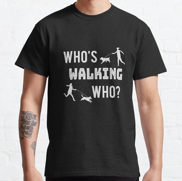 Whos Walking Who Funny Dog Walker  Classic T-Shirt