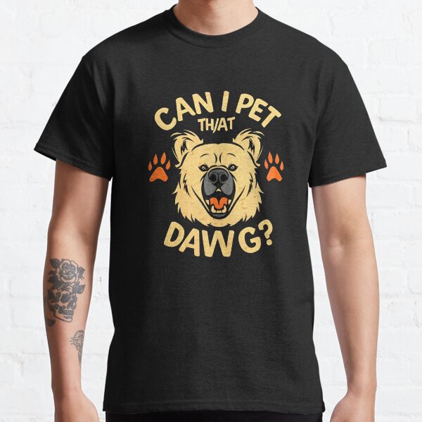 Can I Pet That Dawg ?? Classic T-Shirt