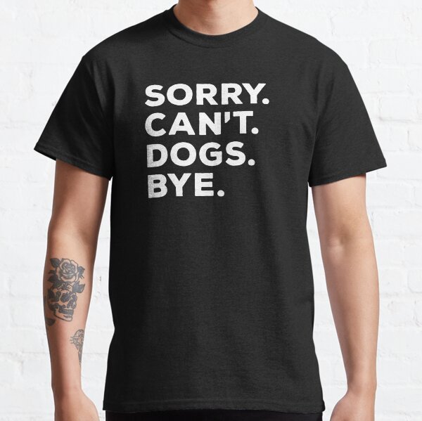 Sorry Cant Dogs Bye,Funny Busy Dog Lover Classic T-Shirt