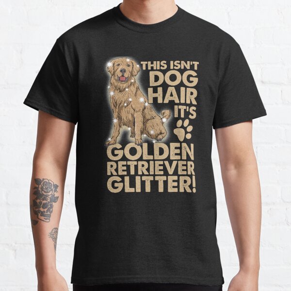 This Isnt Dog Hair, Its Golden Retriever Glitter! Classic T-Shirt