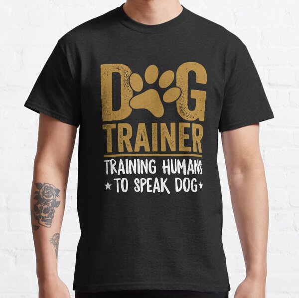 Dog Trainer Training Humans To Speak Dog Shirt, Dog Training Lover Shirt, Best Dog Trainer Ever Shirt, Gift For Dog Trainer, Dog Owner Shirt Classic T-Shirt