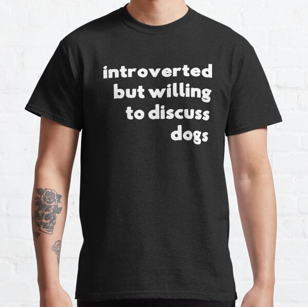 Introverted But Willing To Discuss Dogs Classic T-Shirt