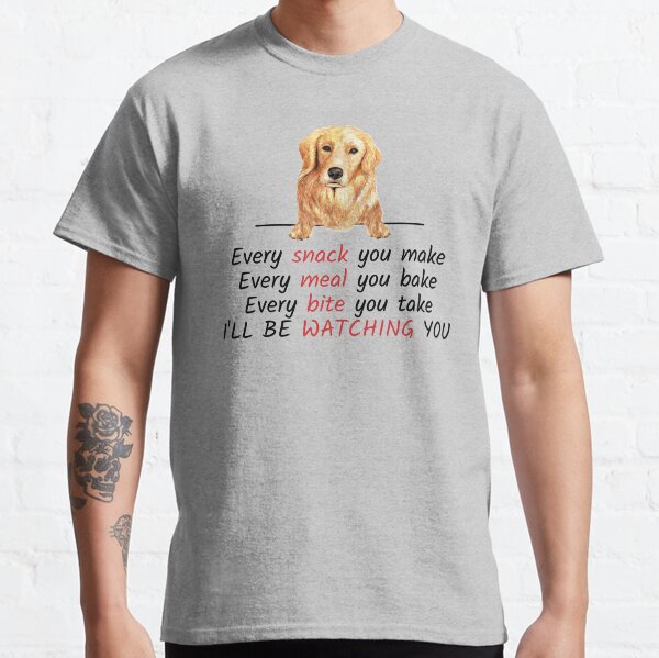 Every Snack You Make Ill Be Watching You Golden Retriever Dog Owner Classic T-Shirt
