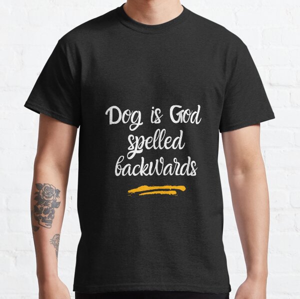 Dog is God spelled backwards-shirt Classic T-Shirt