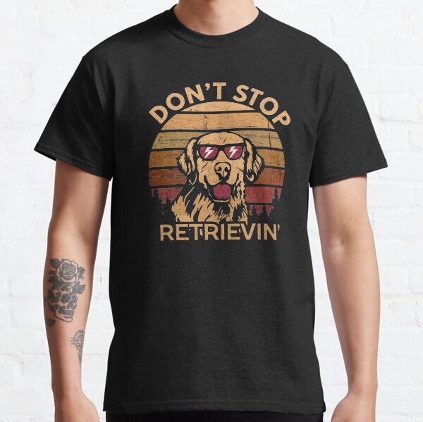 Dont stop retrieving Happy Retriever Dog Lover Funny Quote Vintage Gift  Classic T-Shirt